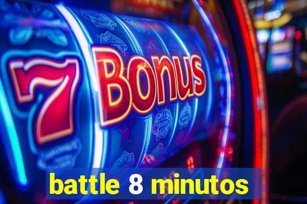 battle 8 minutos